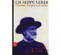 Giuseppe Verdi. L'uomo, l'opera, il mito. Ediz. illustrata