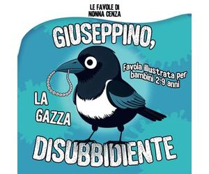 Giuseppino, la Gazza disubbidiente: Favola illustrata per bambini 2-9 anni