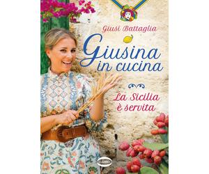 Giusina in cucina. La Sicilia è servita - Battaglia Giusi