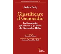 Giustificare il genocidio. La Germania, gli Armeni e gli Ebrei da Bismarck...