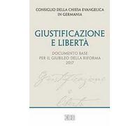 Giustificazione e libertà. Documento base per il Giubileo della Riforma 2017