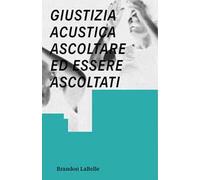 Giustizia acustica. Ascoltare ed essere ascoltati