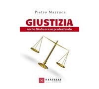 Giustizia. Anche Giuda era un predestinato - Mazzuca Pietro