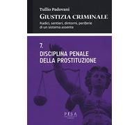 Giustizia criminale. Disciplina penale della prostituzione (Vol. 7)
