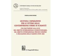 Giustizia e riparazione per le vittime delle contemporanee forme di schiavitù. Una valutazione alla luce del diritto internazionale consuetudinario, del diritto internazionale privato europeo e d...