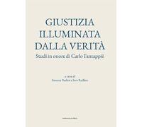 Giustizia illuminata dalla verità. Studi in onore di Carlo Fantappiè