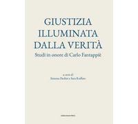 Giustizia illuminata dalla verità. Studi in onore di Carlo Fantappiè