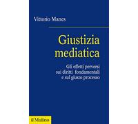 Giustizia mediatica. Gli effetti perversi sui diritti fondamentali e sul giusto processo