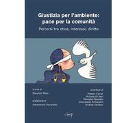 Giustizia per l'ambiente: pace per la comunità. Percorsi tra etica, interessi, diritto