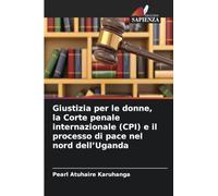 Giustizia per le donne, la Corte penale internazionale (CPI) e il processo di pace nel nord dell'Uganda