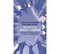 Giustizia senza confini. Crimini internazionali e lotta all’impunità