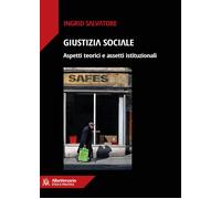 Giustizia sociale. Aspetti teorici e assetti istituzionali - Salvatore Ingrid