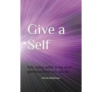 Give a Self: Why being selfish is the most generous thing you can do.