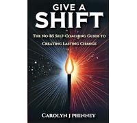Give A Shift: The No-BS Self-Coaching Guide to Creating Lasting Change