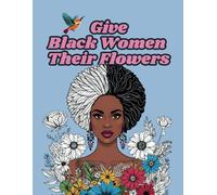 Give Black Women Their Flowers Adult African American Coloring and Affirmations Book: Creative Mental Wellness and Stress Relief Activity Book with Positive Self Care Quotes