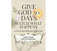 Give God 30 Days, Watch What Happens! Challenge Devotional (With Summary Cards).: A 30-Day Journey to Find Your Purpose!