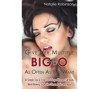 Give Her Multiple Big-O As Often As You Want: 87 Simple Tips & Tricks to Giving a Woman Full-Body, Mind-Blowing, Explosive Climax Again and Again: Volume 2