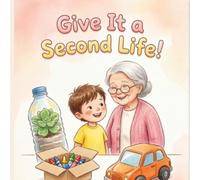 Give It a Second Life!: A Story About Reduce, Reuse & Recycle