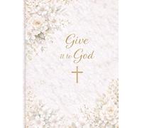 Give It to God: A Faith-Based Journal for Releasing Burdens, Reflecting on Life, and Laying It All at the Lord’s Feet