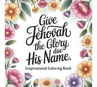 Give Jehovah the Glory Due His Name: An Adult Coloring Book with Inspirational Quotes and Scriptures for JW Pioneers and Jehovah’s Witnesses