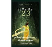GIVE ME 23: JOURNEY THROUGH THE PSALM 23 THROUGH MY EYES And Devotional