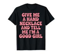 Give Me A Hand Necklace And Tell Me I'm A Good Girl Maglietta