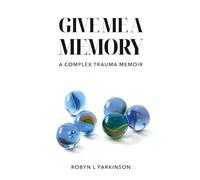 Give Me a Memory: A Complex Trauma Memoir