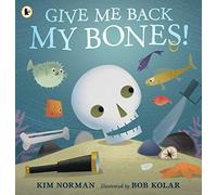 Give Me Back My Bones!: 1: A funny rhyming picture book about a pirate skeleton putting his body back together. Great for Halloween and for ... about the human anatomy! Ages 3, 4, 5, 6