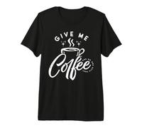 Give Me Coffee And No One Gets Hurt Maglietta Premium