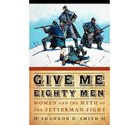 Give Me Eighty Men: Women and the Myth of the Fetterman Fight