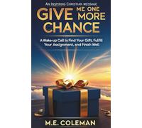 GIVE ME ONE MORE CHANCE: A Wake-Up Call to Find Your Gift, Fulfill Your Assignment, and Finish Well
