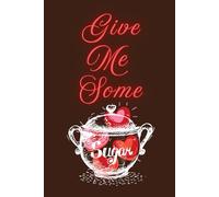 GIVE ME SOME SUGAR: 6X9 BLANKED LINED NOTEBOOK/JOURNAL