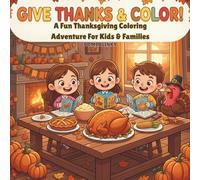 Give Thanks and Color !: A Fun Thanksgiving Coloring Adventure for Kids and Families