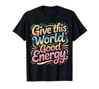 Give This World Good Energy - Maglietta