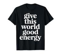 Give This World Good Energy - Maglietta