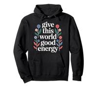 Give This World Good Energy Positivity Impact Influence - Felpa con Cappuccio