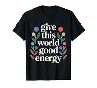 Give This World Good Energy Positivity Impact Influence - Maglietta