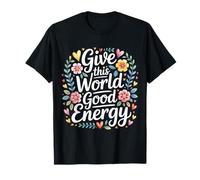 Give This World Good Energy Positivity Impact Influence - Maglietta