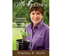Give to Grow: 9 Principles for Conscious Business, Social Media and Life - NUOVO