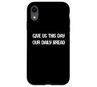 Give Us This Day Our Daily Bread Funny Faith Christian tees Custodia per iPhone XR
