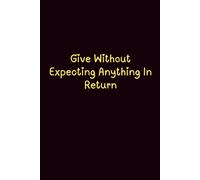Give Without Expecting Anything In Return - Journals For Writing - Gift For Women And Men - Notebook - Cute Journal - Lined Journal - Writing Journal - Bookmark