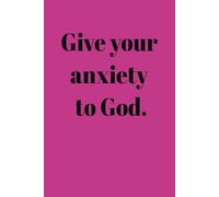 Give your anxiety to God.: A daily reminder to surrender your frustrations, worry, doubt, sorrow to the highest power in the universe.