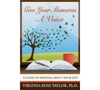 Give Your Memories a Voice: A Guide to Writing about Your Life