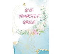 GIVE YOURSELF GRACE