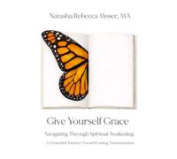Give Yourself Grace: Navigating Through Spiritual Awakening: A Grounded Journey Toward Lasting Transmutation