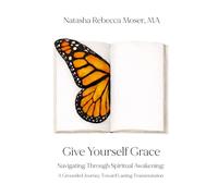 Give Yourself Grace: Navigating Through Spiritual Awakening: A Grounded Journey Toward Lasting Transmutation