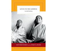Given to the Goddess: South Indian Devadasis and the Sexuality of Religion...