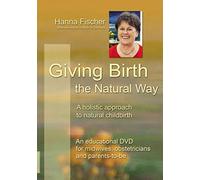 Giving Birth the Natural Way: A holistic approach to natural childbirth. An instructional DVD for midwives, obstetricians and parents-to-be