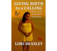 Giving Birth To A Calling: "A Mother's Story of Grief, Faith and Purpose"