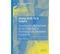 Giving Birth To A Subject: Transition To Motherhood As An Embodied & Technologically Mediated Experience